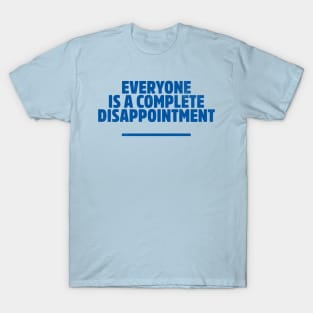 Everyone is a complete disappointment T-Shirt